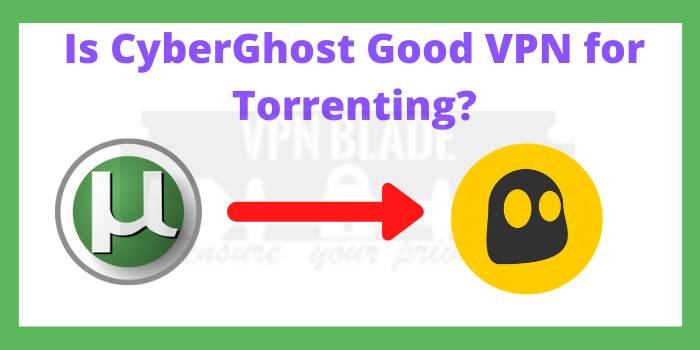 Is CyberGhost Good VPN for Torrenting