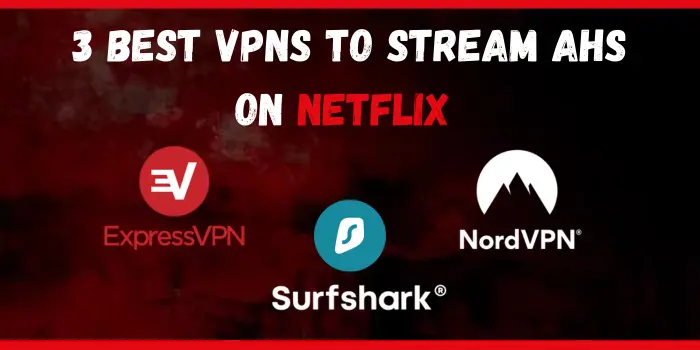 3 Best VPNS To Stream AHS  On Netflix 