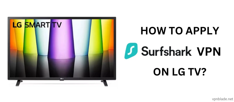 How To Apply Surfshark VPN On LG TV?