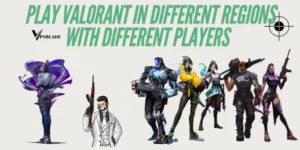 Play VALORANT with Different gamers in different countries