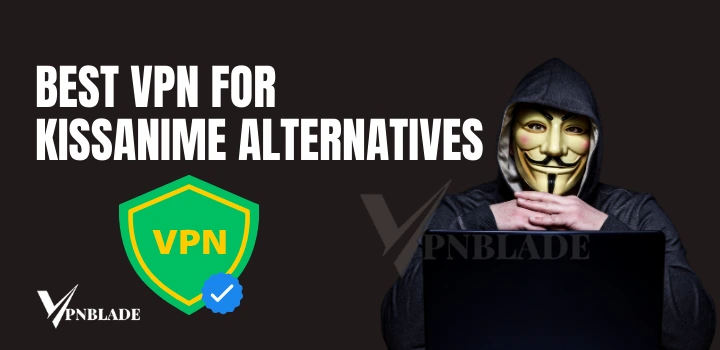 Best VPN for Kissanime alternatives